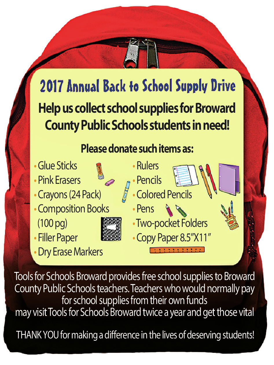 Cartaz. Uma mochila grande em vermelho e sobre ela, uma caixa de texto quadrada bege, com texto: Two Thousand seventeen, Annual Back to School Supply Drive. Help us collect school supplies for Broward. Em seguida, uma lista de palavras: Glue Sticks, Pink Erasers, Crayons (twenty-four Pack), Composition Books (one hundred pages), Filler Paper, Dry Erase Markers, Rulers, Pencils, Colored Pencils, Pens, Two-pocket Folders, Copy Paper eight and a half by eleven. Dentro do quadrado há Ilustrações de um apontador transparente, uma borracha rosa, um caderno de capa preta com partes brancas, uma caneta azul claro, folhas de caderno  branco, um lápis amarelo, caneta vermelha, pasta roxa e caixa de gizes coloridos. Abaixo do quadrado, há texto em branco: Tools for Schools Broward provides free school supplies to Broward County Public Schools teachers. Teachers who would normally pay for school supplies from their own funds may visit. Tools for Schools Broward twice a year and get those vital. THANK YOU for making a difference in the lives of deserving students!