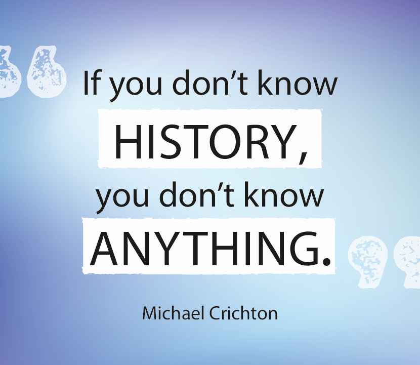 Cartaz. Fundo azul com duas aspas brancas grandes entre o texto: If you don’t Know HISTORY, you don’t know ANYTHING. Abaixo da citação, o nome Michael Crichton.