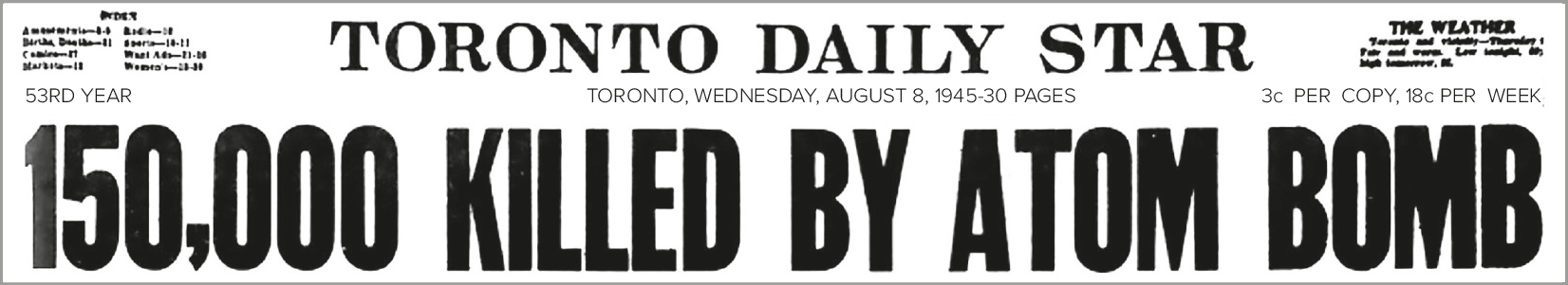 Manchete de jornal. Em preto e branco. Título em inglês: Toronto Daily Star. TORONTO, WEDNESDAY, AUGUST eight, nineteen forty-five, thirty PAGES. Na parte inferior, texto: one hundred fifty thousand KILLED BY ATOM BOMB."