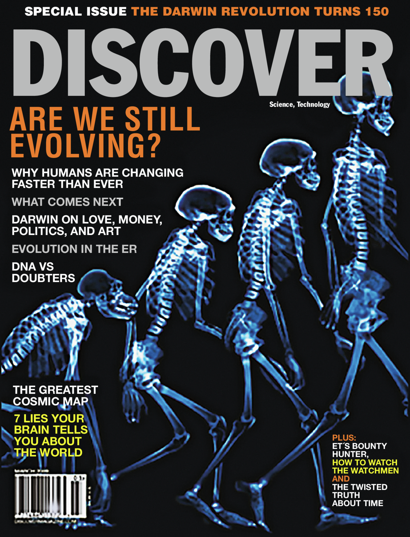 Capa de revista. Ilustração de quatro esqueletos em azul da esquerda para a direita, pequeno para maior, da coluna curvada do mais ereto, mostrando diferentes fases da evolução do ser humano. Na parte superior, texto: Special Issue The Darwin Revolution Turns one hundred and fifty. Título: Discover. Na parte inferior, textos: Are we still evolving? Why humans are changing faster than ever? What comes next? Darwin on love, Money, politics, and art. Evolution in the E.R. DNA versus Doubters. The Greatest cosmic MAP. Seven lies  your Brain tells you about the world. Plus: ET’s Bounty Hunter. How to watch the watchmen and the twisted truth about time. No canto inferior esquerdo, código de barras.