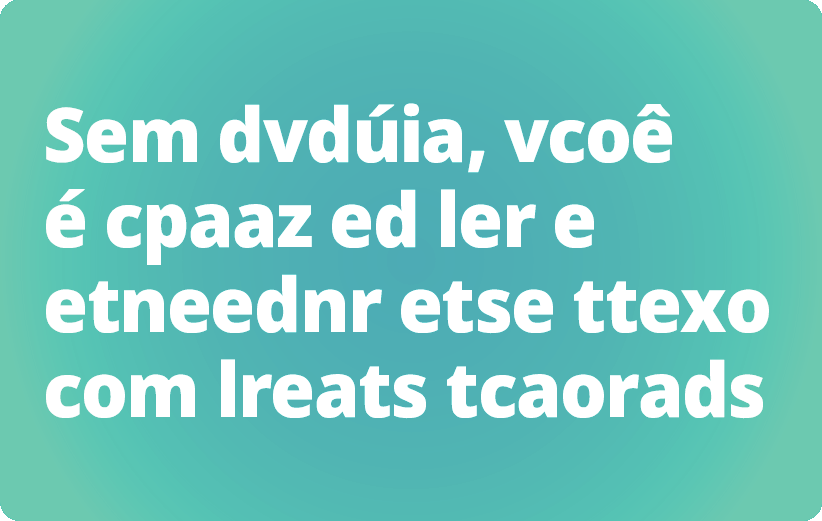 Cartaz. Fundo em azul-claro, com texto em branco, onde as letras das palavras estão na ordem errada: Sem dvdúia, vcoê é cpaaz ed ler e etneednr etse ttexo com lreats tcaorads