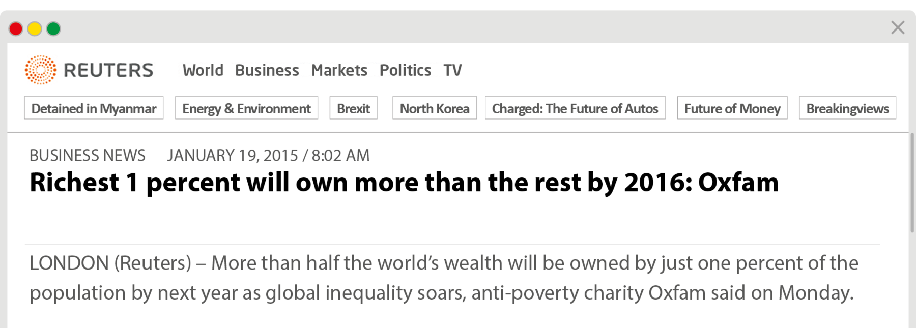Reprodução de página da internet. Na parte superior, à esquerda, logotipo redondo com pontos pequenos em laranja e título: REUTERS. Na parte superior, texto: World, Business, Markets, Politics, TV. Mais abaixo, menus: Detained in Myanmar, Energy & Environment, Brexit, North Korea, Charged: The Future of Autos, Future of Money, Breakingviews. Texto: BUSINESS NEWS JANUARY 19, 2015 / 8:02 AM Richest 1 percent will own more than the rest by 2016: Oxfam LONDON (Reuters) – More than half the world’s wealth will be owned by just one percent of the population by next year as global inequality soars, anti-poverty charity Oxfam said on Monday.