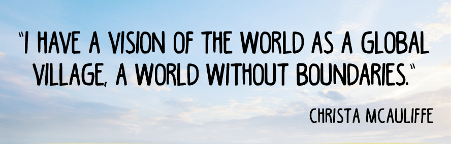 Cartaz. Imagem de céu em azul-claro com nuvens brancas. Texto em preto: I have a vision of the world as a global village, a world without boundaries. Christa McAuliffe.