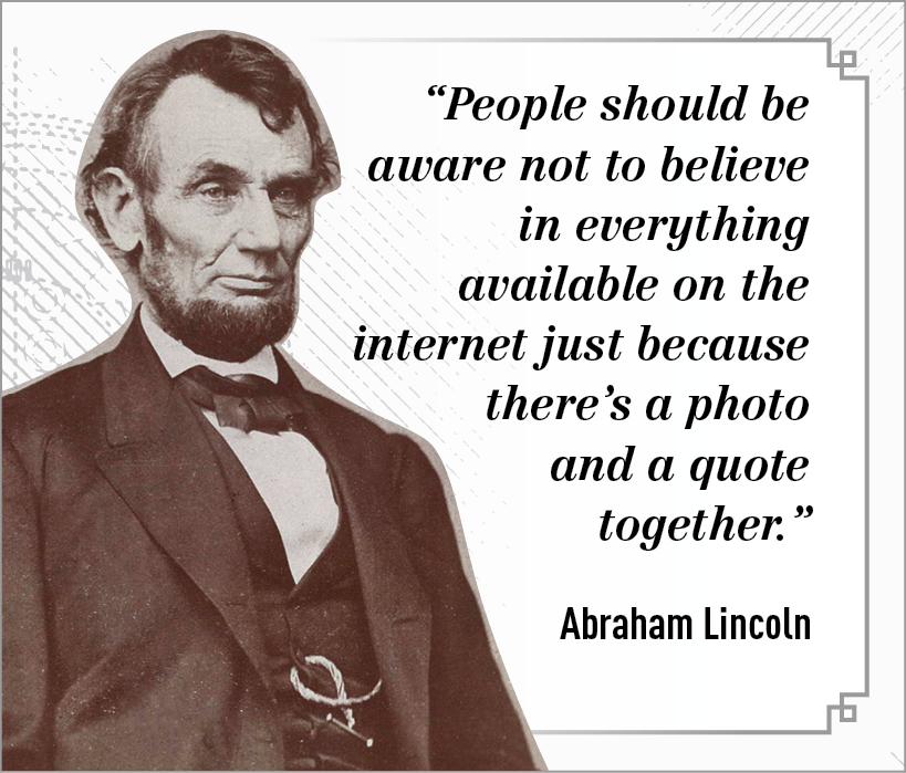 Cartaz. Um homem branco visto da cintura para cima, com o corpo para a direita. Ele tem cabelos e barba escuros, com camiseta com gola clara, gravata borboleta e casaca escura. Texto: People should be aware not to believe in everything available on the internet just because there’s a photo and a quote together. Abraham Lincoln.