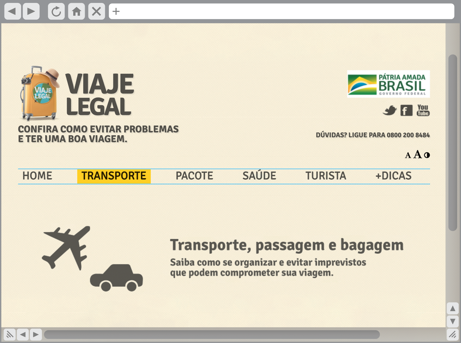 Reprodução de página da internet. Na parte superior barra com atalhos e campo de busca. Na página, o desenho de uma máquina e um chapéu apoiados em uma mala de viagem. Ao lado as informações: VIAJE LEGAL. CONFIRA COMO EVITAR PROBLEMAS E TER UMA BOA VIAGEM. Abaixo uma barra com os atalhos, HOME, TRANSPORTE, PACOTE, SAÚDE, TURISTA, + DICA. Em seguida o desenho de um avião e um carro. TRANSPORTE, PASSAGEM E BAGAGEM. SAIBA COMO SE ORGANIZAR E EVITAR IMPREVISTOS QUE PODEM COMPROMETER SUA VIAGEM. No canto superior direito da página links de redes sociais e outras informações.