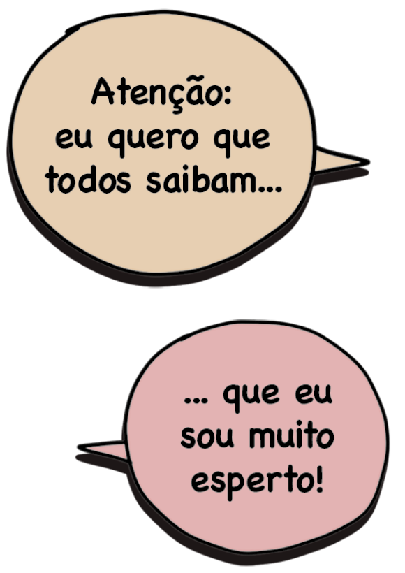 Ilustração. Dois balões de fala. No balão de cima alguém diz: ATENÇÃO: EU QUERO QUE TODOS SAIBAM...
No de baixo, lê-se: ... QUE EU SOU MUITO ESPERTO!