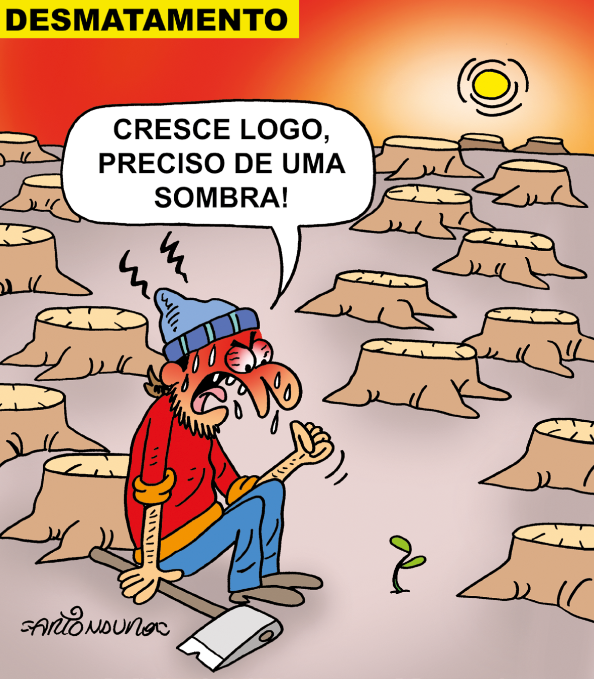 Charge. Homem de touca, com o rosto vermelho e suando. Está com uma machadinha na mão. Ao redor dele, árvores cortadas. O céu está avermelhado e Sol brilhando. Ele diz, irritado, para uma mudinha de planta a sua frente: CRESCE LOGO, PRECISO DE UMA SOMBRA!