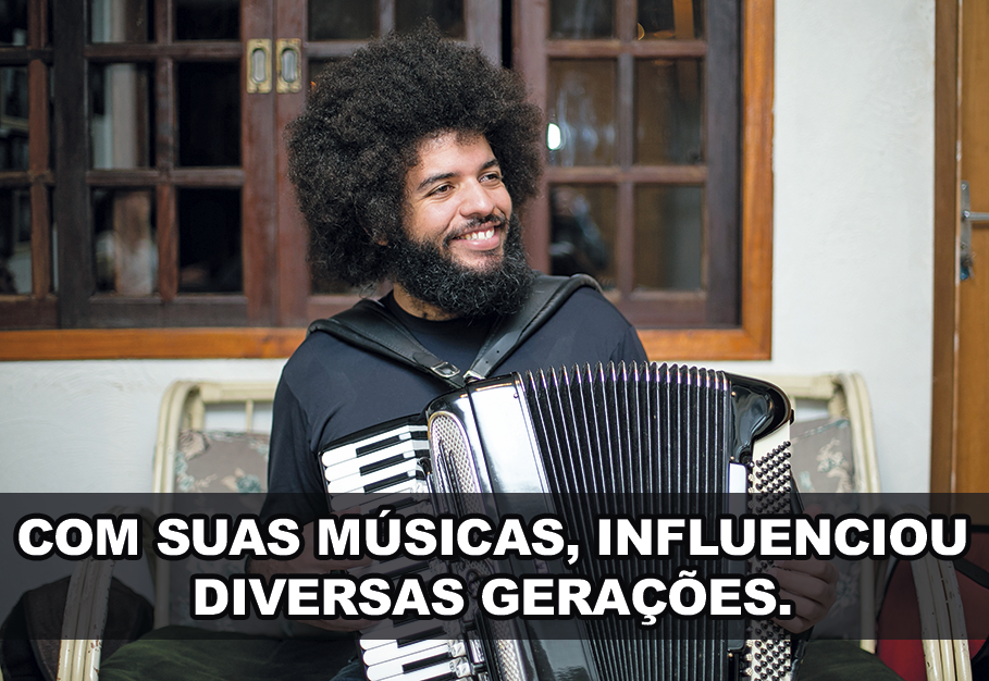 Fotografia colorida. Rapaz negro, de cabelo Black Power e barba cheia. Está tocando sanfona. Texto: COM SUAS MÚSICAS, INFLUENCIOU DIVERSAS GERAÇÕES.