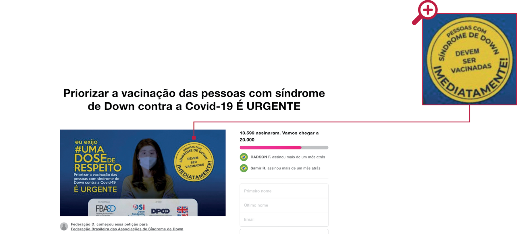 Reprodução de página de internet com petição on-line. Na parte superior, o título: PRIORIZAR A VACINAÇÃO DAS PESSOAS COM SÍNDROME DE DOWN COTRA A COVID-19 É URGENTE. Eu exijo #umadosederespeito. No centro, a fotografia de uma menina com síndrome de Down usando máscara de proteção facial. Ao lado dela, um selo com as informações: PESSOAS COM SÍNDROME DE DOWN DEVEM SER VACINADAS IMEDIATAMENTE! Ao lado da fotografia, número de pessoas que já assinaram a petição e espaço para assinar.