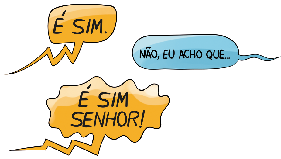 Ilustração. Três balões de fala. . Balão à direita em laranja com o texto: É SIM. Balão à esquerda em azul com o texto: NÃO, EU ACHO QUE... Balão à direita em laranja com o texto: É SIM SENHOR!