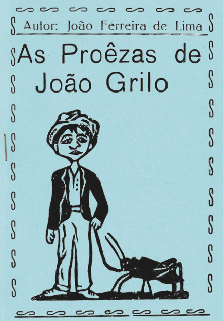 Capa de cordel. Cordel em azul-claro. Ilustração de xilogravura em preto e branco. à esquerda da capa homem de chapéu redondo, blusa de mangas compridas escura e calça clara, ele segura na mão esquerda, coleira com um grilo grande na outra ponta. Na parte superior, texto em preto: Autor: João Ferreira de Lima e título do livro: As Proêzas de João Grilo.