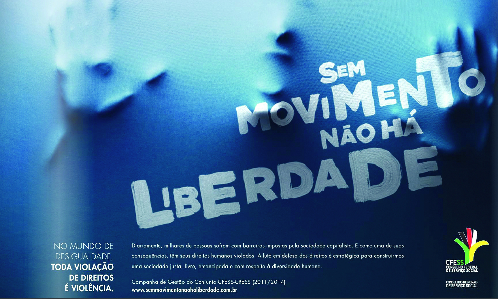 Cartaz. Cartaz na horizontal, um pano de cor cinza e atrás dele, volume com a silhueta de uma pessoa, é possível identificar o contorno das mãos abertas e rosto ao centro. Na parte central para  direita, texto: SEM MOVIMENTO NÃO HÁ LIBERDADE. Na ponta inferior, mais textos ilegíveis. À esquerda, texto: NO MUNDO DE DESIGUALDADE TODA VIOLAÇÃO DE DIREITOS É VIOLÊNCIA. Na parte inferior, à direita, logotipo.