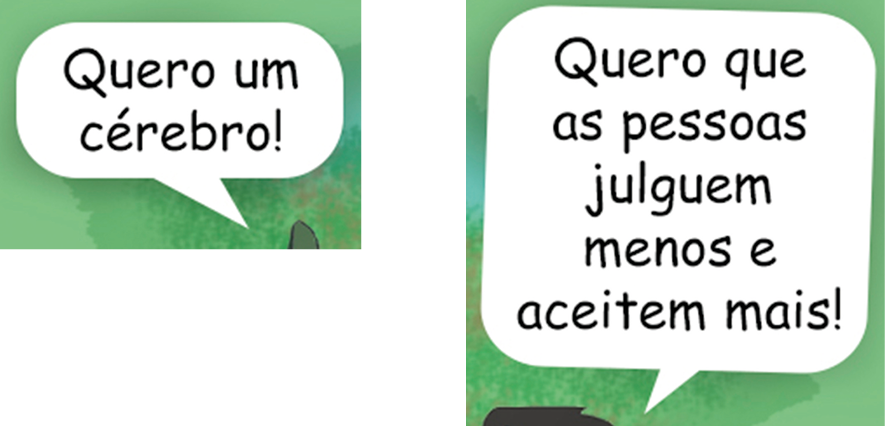 Ilustração. Balão de fala com a frase: QUERO UM CÉREBRO. 
Ilustração. Balão de fala com a frase: QUERO QUE AS PESSOAS JULGUEM MENOS E ACEITEM MAIS!