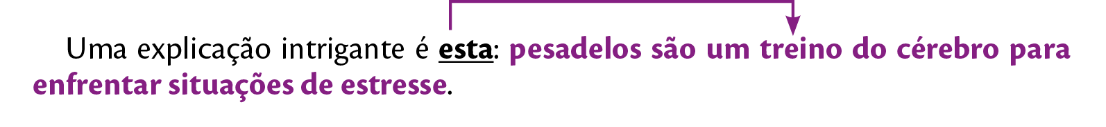 Esquema.
Frase:
Uma explicação é esta: pesadelos são um treino do cérebro para enfrentar situações de estresse.
Esta se refere a pesadelos são um treino do cérebro para enfrentar situações de estresse.