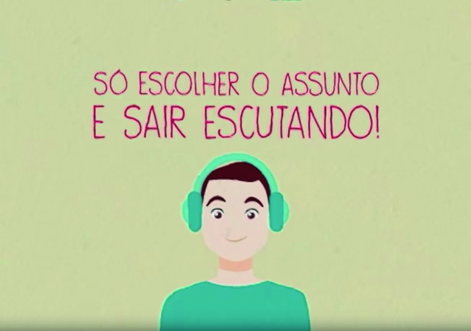 Cena de vídeo. Em um fundo cinza, ao centro, há o busto de uma criança de cabelos castanhos usando camiseta e fone de ouvido verde. Na parte superior, texto em vermelho: SÓ ESCOLHER O ASSUNTO E SAIR ESCUTANDO!