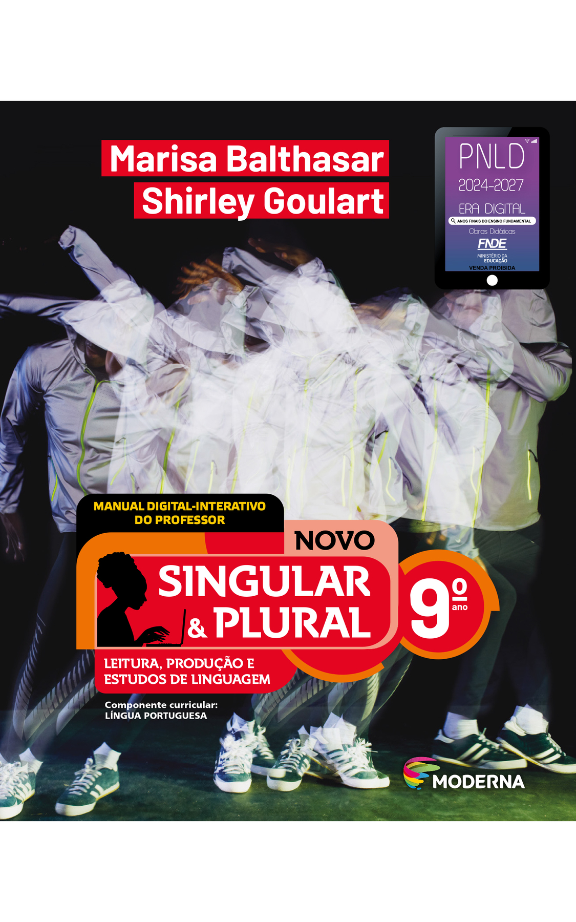 Capa. Na parte superior, os nomes das autoras: Marisa Balthasar; Shirley Goulart. Na parte inferior, MANUAL DIGITAL-INTERATIVO DO PROFESSOR. Abaixo, o título: NOVO SINGULAR & PLURAL, 9º ano. LEITURA, PRODUÇÃO E ESTUDOS DE LINGUAGEM. Componente curricular: LÍNGUA PORTUGUESA. À esquerda, ilustração da silhueta de uma mulher digitando em um notebook. Na parte inferior direita, logotipo da editora Moderna, composto por linhas curvadas nas cores: rosa, amarelo, verde e azul, à esquerda. E à direita, o nome da editora. Ao fundo, fotografia de uma pessoa vestindo casaco cinza com capuz, calça e tênis preto. Há diversos reflexos da pessoa fazendo movimentos diferentes. Selo do PNLD 2024-2027 representado por um tablet com o texto: PNLD 2024-2027, Era Digital, Anos Finais do Ensino Fundamental, Obras didáticas, FNDE, Ministério da Educação, Venda proibida.