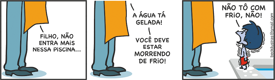 Tirinha com três quadrinhos. Q1. Há pernas de uma pessoa adulta que está dizendo: 'Filho, não entra mais nessa piscina...'. Q2. Há pernas de uma pessoa adulta que continua falando: 'A água tá gelada! Você deve estar morrendo de frio!'. Q3. Armandinho tremendo, com a pele na cor azul, ao lado de uma piscina responde para o adulto: 'Não tô com frio, não!'.