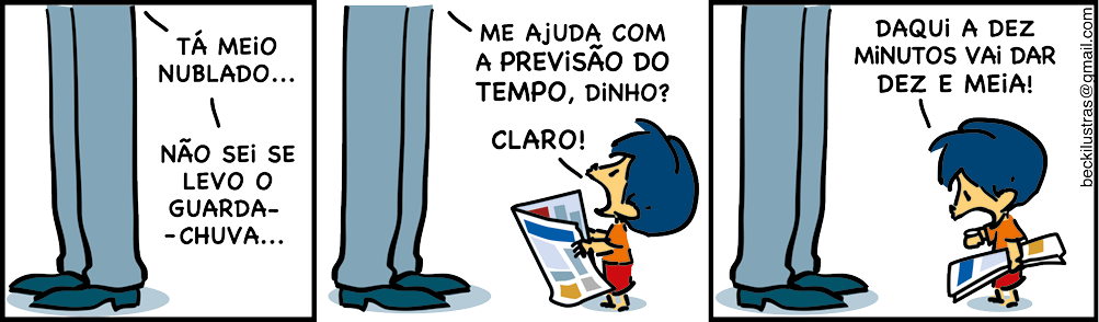 Tirinha com três quadrinhos. Q1. Há pernas de uma pessoa adulta que está dizendo: 'Tá meio nublado...Não sei se levo o guarda-chuva...' . Q2. A pessoa adulta continua dizendo: 'Me ajuda com a previsão do tempo, Dinho?' Armadinho segurando um jornal na mão responde: 'Claro!'. Q3. Armandinho está olhando para o relógio e segurando o jornal. Ele diz: 'Daqui a dez minutos vai dar dez e meia!'.