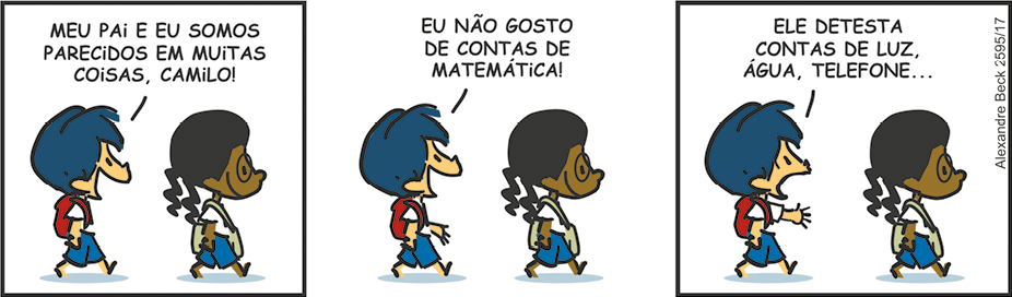 Tirinha com três quadrinhos do menino Armandinho conversando com seu amigo Camilo. Os dois estão com mochilas e andam em fila.  Q1: Armandinho diz: Meu pai e eu somos  parecidos em muitas coisas, Camilo! Q2. Ele continua: Eu não goto de contas de matemática!. Q3. Armandinho continua sua fala: Ele detesta contas de luz, água, telefone...