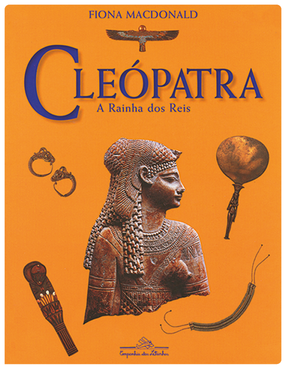Capa de livro. Na parte superior, o nome da autora: Fiona MacDonald. Abaixo, o título do livro: Cleópatra: a Rainha dos Reis. Centralizado, detalhe em relevo de escultura de uma mulher de perfil. Ao redor, alguns artefatos históricos.