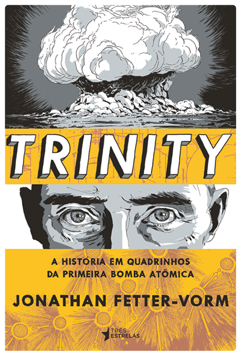 Capa de livro. Centralizado, o título do livro: Trinity: a história em quadrinhos da primeira bomba atômica. Na parte inferior, o nome do autor: Jonathan Fetter-Vorm. No fundo, ilustração de fumaça em formato de cogumelo.  Abaixo, destaque dos olhos de um homem.