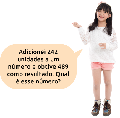 Fotografia de uma menina dizendo: Adicionei 242 unidades a um número e obtive 489 como resultado. Qual é esse número?