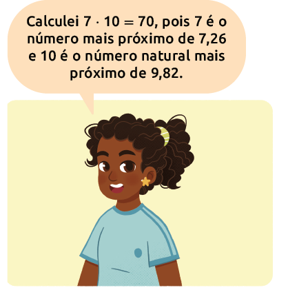 Ilustração de uma menina dizendo: 'Calculei 7 vezes 10 igual a 70, pois 7 é o número mais próximo de 7,26 e 10 é o número natural mais próximo de 9,82.'. 