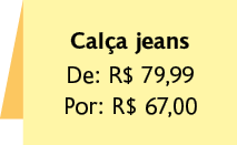 Ilustração de uma placa. Nela há as seguintes informações textuais: 'Calça jeans'; 'De: 79,99 reais'; 'Por: 67,00 reais'.
