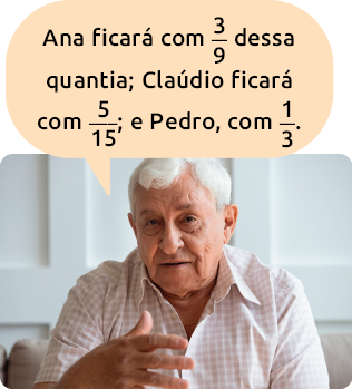 Fotografia de um homem idoso. Um balão de fala com o texto: 'Ana ficará com 3 nonos dessa quantia; Cláudio ficará com 5 quinze avos; e Pedro, com um terço.'.