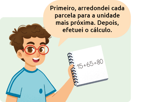 Ilustração de um menino dizendo: 'Primeiro, arredondei cada parcela para a unidade mais próxima. Depois, efetuei o cálculo.'. Ele está com um caderno nas mãos escrito a adição: '15 mais 65 é igual a 80'.