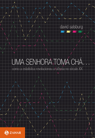 Capa de Livro: 'Uma senhora toma chá...: como a estatística revolucionou a ciência no século 20'. A capa é preta com malha quadriculada branca e vários segmentos pontilhados e coloridos que formam zigzags. Abaixo do nome do autor, há xícaras coloridas. 