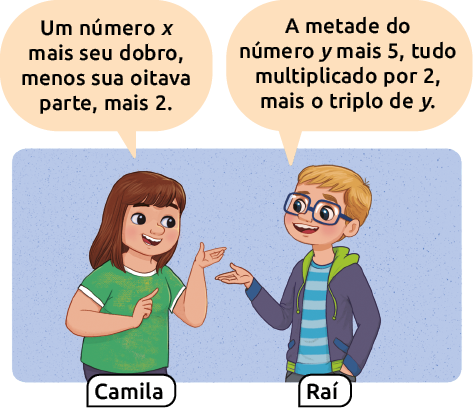Ilustração de duas crianças: Camila e Raí, eles estão conversando. Camila diz: 'Um número x mais seu dobro, menos sua oitava parte, mais 2.'. Raí diz: 'A metade do número y mais 5, tudo multiplicado por 2, mais o triplo de y.'.