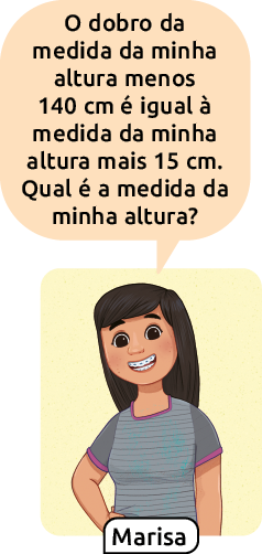 Ilustração de uma mulher (Marisa) dizendo: 'O dobro da medida da minha altura menos 140 cm é igual à medida da minha altura mais 15 cm . Qual é a medida da minha altura?'. 