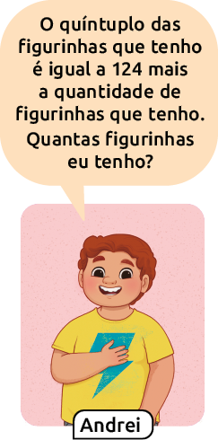 Ilustração de um menino (Andrei) dizendo: 'O quíntuplo das figurinhas que tenho é igual a 124 mais a quantidade de figurinhas que tenho. Quantas figurinhas eu tenho?'.