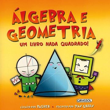 Capa do Livro: 'Álgebra e geometria: um livro nada quadrado!'. Capa com tons laranja e amarelo. Há três personagens: um menino com informações matemáticas ilustradas na cabeça que é representada por uma circunferência; um cone com olhos e boca; e um menino com cara e mãos quadradas. 