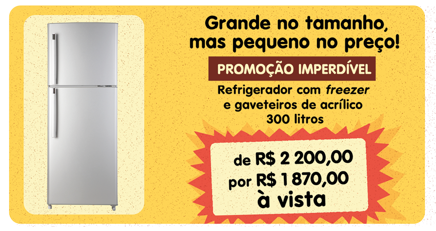 Ilustração de um cartaz de promoção. Está escrito: 'Grande no tamanho mas pequeno no preço! Promoção imperdível: Refrigerador com freezer e gaveteiros de acrílico. 300 litros. De 2 mil e 200 reais por 1870 reais à vista.'.