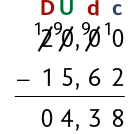 Algoritmo da subtração, de 20 vírgula 0 0 menos 15,62 resultando em 04,38. Estão indicadas as ordens dos, centésimos, décimos, unidade e dezena. Além disso, próximo ao algarismo 0 do centésimo há o número 1; os algarismos 0 do décimo e unidade estão riscados e ao lado de cada um há o número 9; e o algarismo 2 do número 20 está riscado e ao lado há o número 1.