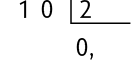 Parte do algoritmo da divisão, de 1 dividido por 2, resultando em 0 vírgula. Ao lado do número 1 está acrescido um número 0.