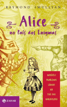 Capa do livro 'Alice, no país dos enigmas', de Raymond Smullyan. Na capa, há a ilustração de uma menina de vestido, um coelho de roupa segurando um relógio, um rei apontando com a mão para frente e outros detalhes. Há a frase: incríveis problemas lógicos no país das maravilhas.