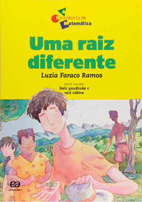 Capa do livro 'uma raiz diferente', de Luzia Faraco Ramos e da rede 'A descoberta da matemática'. Na capa, há a frase: neste volume: raiz quadrada e raiz cúbica e a ilustração de jovens em uma área rural, com o jovem da frente segurando uma planta e um chapéu.