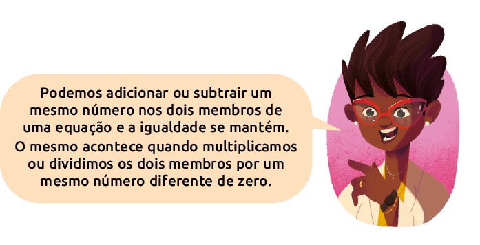 Ilustração de uma mulher dizendo: 'Podemos adicionar ou subtrair um mesmo número nos dois membros de uma equação e a igualdade se mantém. O mesmo acontece quando multiplicamos ou dividimos os dois membros por um mesmo número diferente de zero'.