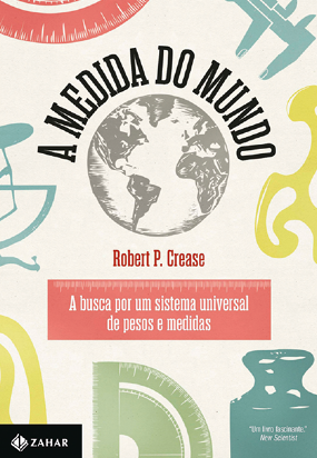 Capa do livro: 'A medida do mundo'. O fundo é branco e tem o desenho do planeta Terra em cores cinza e branco. O título do livro está escrito curvado, ao redor do planeta. Abaixo do planeta, está o nome do autor e abaixo, há uma régua ilustrada com um texto em seu interior: 'A busca por um sistema universal de pesos e medidas'. Ao redor das informações centrais da capa, há desenhos de pesos e instrumentos de medida, todos coloridos.