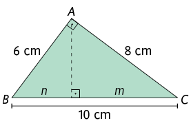 Ilustração de um triângulo retângulo A B C com ângulo reto no vértice A. Os catetos têm medidas: cateto A B: 6 centímetros; cateto A C: 8 centímetros e a hipotenusa B C com medida igual a 10 centímetros. Está traçado a altura relativa a hipotenusa, formando outros dois triângulos retângulos a partir da altura. Um deles tem a hipotenusa medindo 6 centímetros e o cateto indicado por n; e o outro tem a hipotenusa medindo 8 centímetros e o cateto indicado por m.