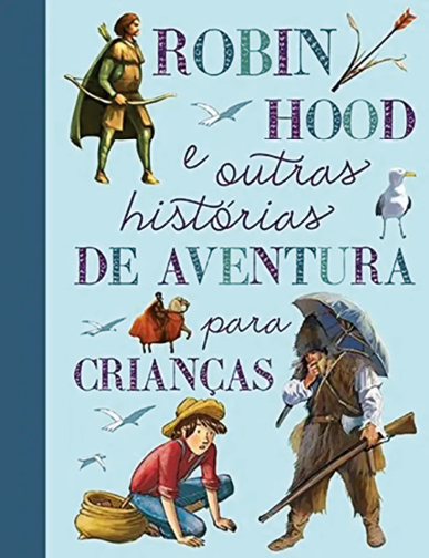 Capa de livro. À esquerda, homem de cabelos castanhos, roupa de mangas compridas em verde, capa bege sobre as costas e segura na mão direita arco e flecha. Mais abaixo, uma ave similar a gaivota de penas brancas, bico amarelo e asas pretas. Abaixo, um menino de cabelos castanhos, de blusa de mangas compridas em marrom, calça azul e chapéu sobre a cabeça em bege, com as mãos sobre o chão. Perto dele, um saco de cor bege. À direita, um homem visto parcialmente de blusa de mangas compridas em branco, colete, calça e sapatos marrons, segurando na mão direita, uma arma longa marrom. Ao fundo, em azul-claro e acima, título do livro.