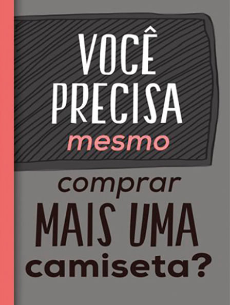 Cartaz, vista parcial. Fundo em cinza e texto: VOCÊ PRECISA MESMO COMPRAR MAIS UMA CAMISETA?