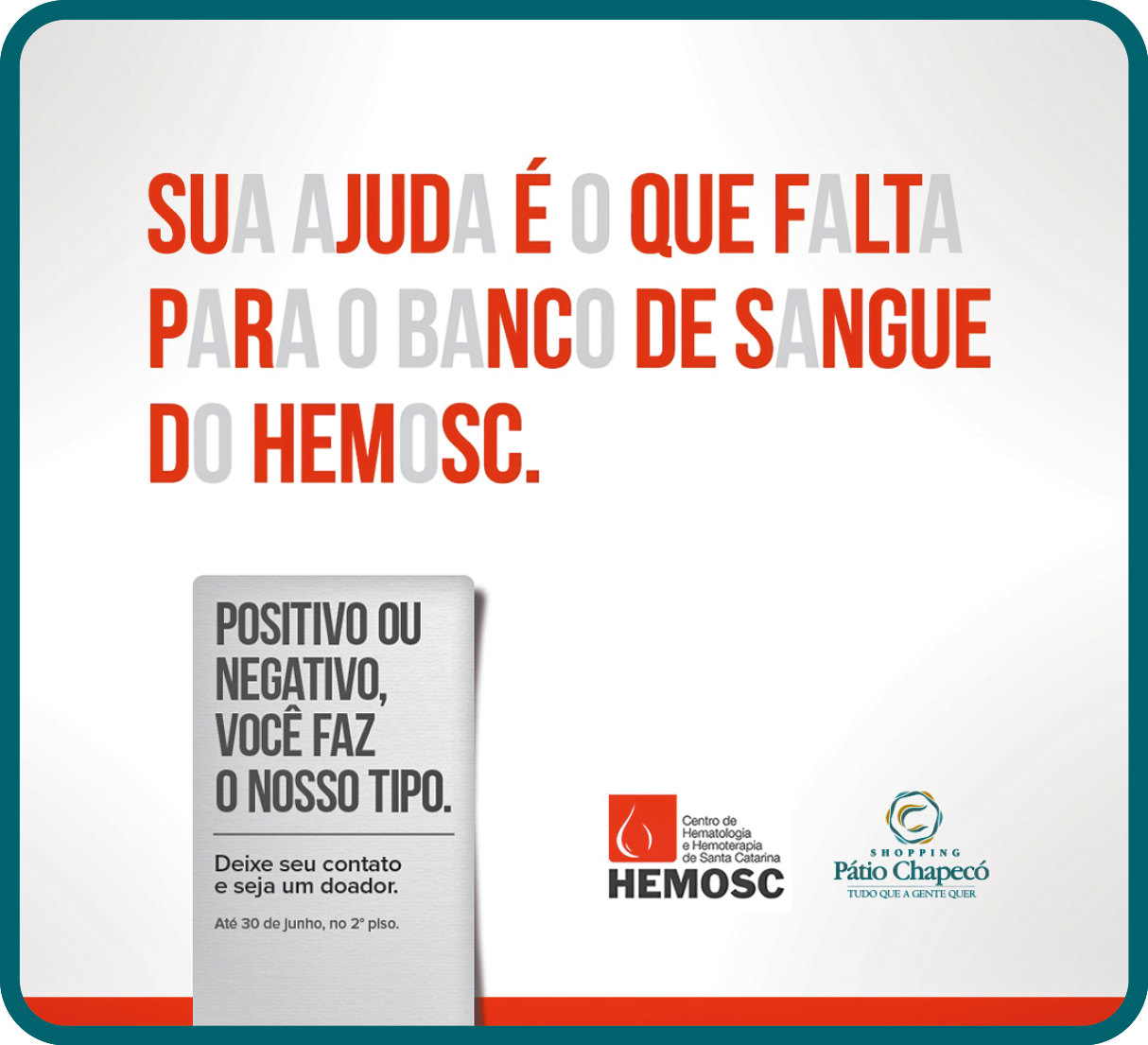 Cartaz na vertical. Fundo em branco. Na parte superior, texto em laranja e partes em cinza: SUA AJUDA É O QUE FALTA PARA O BANCO DE SANGUE DO HEMOSC. Na parte inferior, à esquerda, uma folha branca onde está escrito: POSITIVO OU NEGATIVO, VOCÊ FAZ O NOSSO TIPO. Deixe seu contato e seja um doador. Até 30 de junho, no 2° piso. Na ponta da direita, dois logotipos."