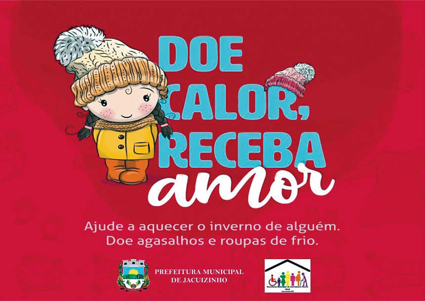 Cartaz. Na vertical, fundo em vermelho-escuro. À esquerda, uma menina de cabelos pretos, divididos em duas tranças. Ela usa um gorro sobre a cabeça em bege, um cachecol marrom no pescoço, blusa de mangas compridas em amarelo, calça e sapatos em laranja. À direita, texto: DOE CALOR, RECEBA AMOR. Sobre a letra R de calor, um gorro de cor azul e marrom. Ajude a aquecer o inverno de alguém. Doe agasalhos e roupas de frio. Mais abaixo, dois logotipos.