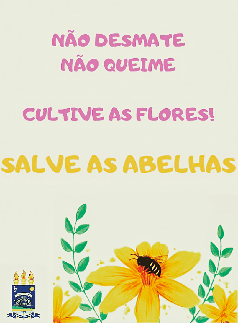 Cartaz. Retangular com fundo em cinza-claro. Na parte inferior, uma flor de pétalas em amarelo, onde está pousada uma abelha de cor preta com amarelo, sobre tubos amarelos ao centro. Perto, dois caules com folhas verdes. Na parte superior, texto em rosa e uma frase em amarelo: NÃO DESMATE – NÃO QUEIME – CULTIVE AS FLORES! SALVE AS ABELHAS. Na ponta inferior, à esquerda, logotipo.