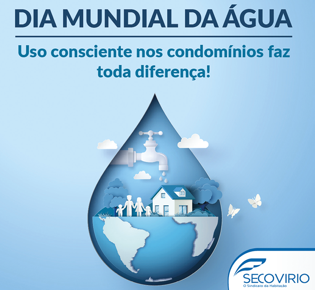 Cartaz. Cartaz quadrado com fundo azul-claro. Na parte de cima, texto: Dia mundial da água – Uso consciente nos condomínios faz toda diferença! No centro, uma gota arredondada, na qual há ilustração de uma casa pequena, com quatro pessoas de mãos dadas: dois adultos e duas crianças. Na parte superior da gota, à esquerda, uma torneira cinza por onde saem gotas. Acima, céu com nuvens e, abaixo, metade da esfera terrestre com continentes. Na parte inferior, à direita, logotipo Secovi Rio.