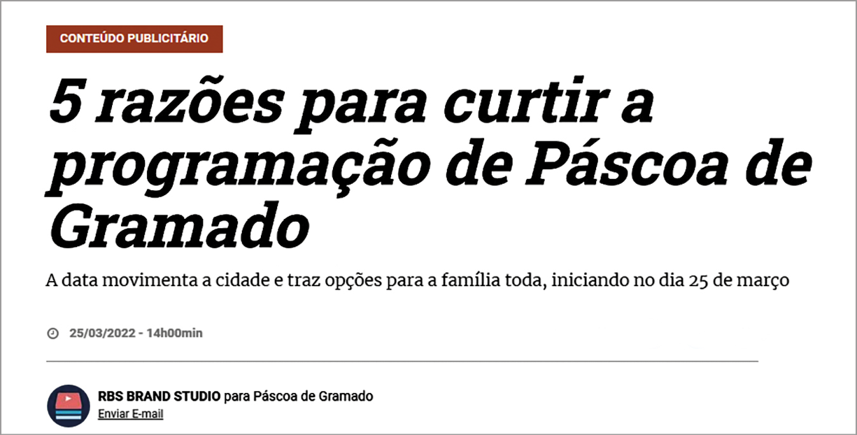 Captura de tela. Na parte superior, retângulo em marrom e texto: Conteúdo Publicitário. Título: 5 razões para curtir a programação de Páscoa de Gramado Subtítulo: A data movimenta a cidade e traz opções para a família toda, iniciando no dia 25 de março. 28/02/2022 – 14h00min Mais abaixo, texto: RBS BRAND STUDDIO para Páscoa de Gramado Enviar E-mail.